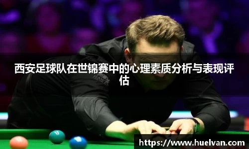 西安足球队在世锦赛中的心理素质分析与表现评估