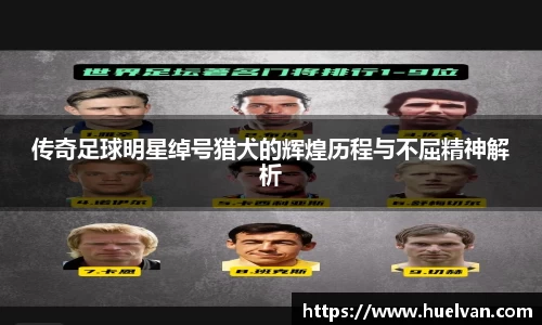 传奇足球明星绰号猎犬的辉煌历程与不屈精神解析